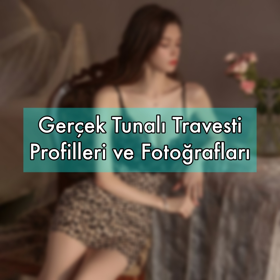 Gerçek Tunalı Travesti Profilleri ve Fotoğrafları