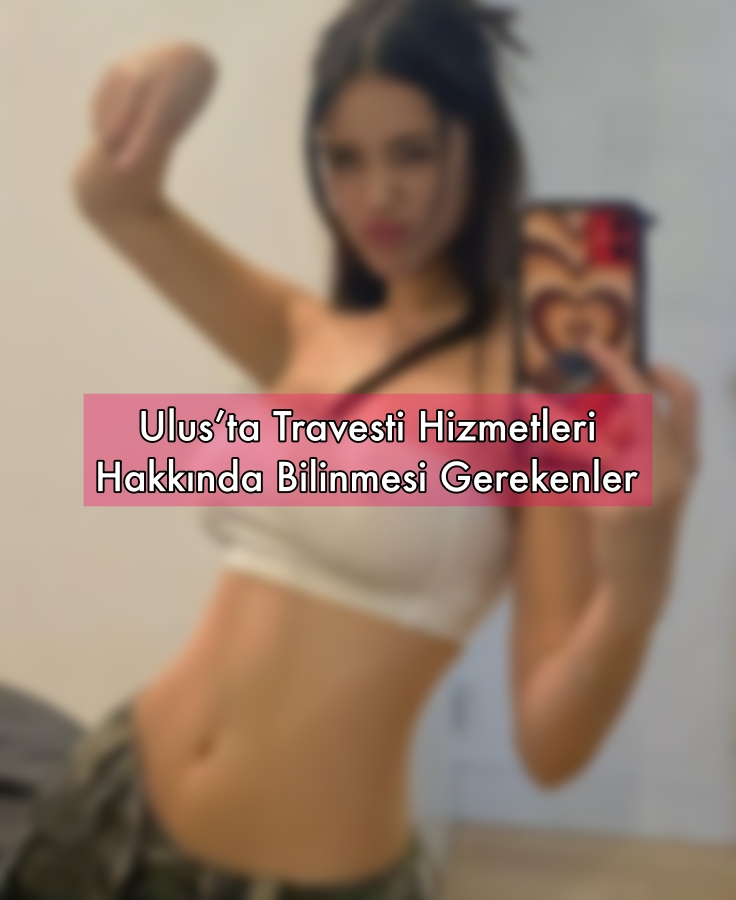 Ulus’ta Travesti Hizmetleri Hakkında Bilinmesi Gerekenler